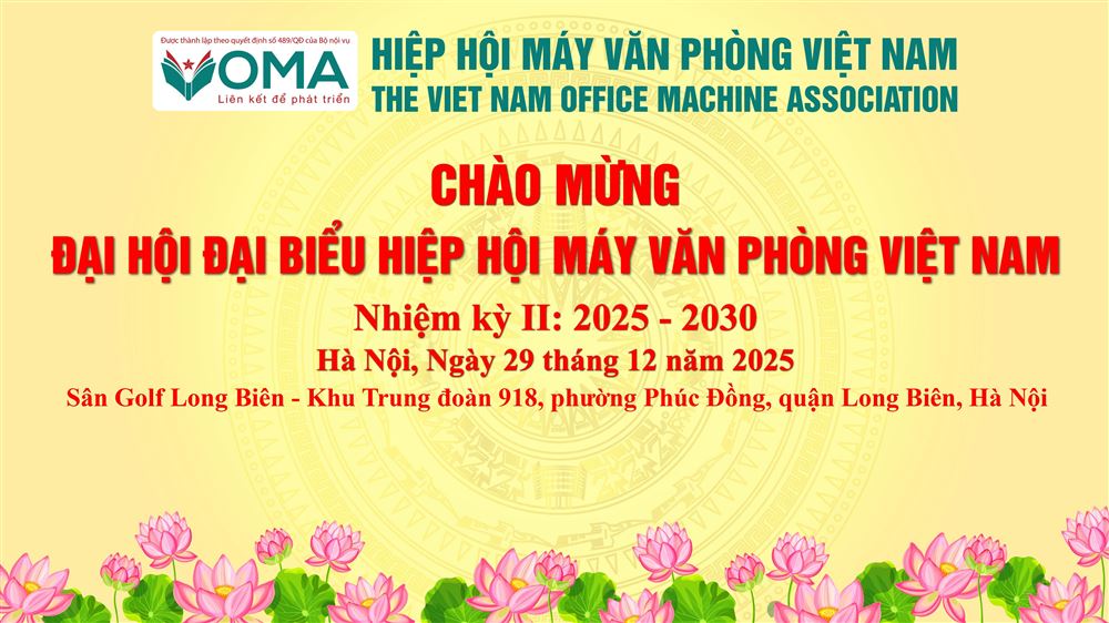 CHÀO MỪNG ĐẠI HỘI ĐẠI BIỂU HIỆP HỘI MÁY VĂN PHÒNG VIỆT NAM (VOMA) – NHIỆM KỲ II (2025 – 2030)